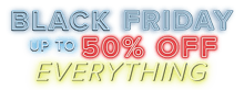 Black Friday up to 50% off everything